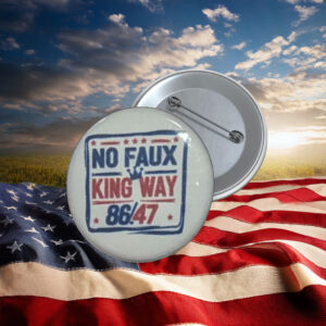 No Faux King Way 86 47 Anti-Trump Button Pin