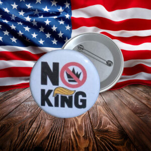 No King Anti-Trump Protest Button Pin