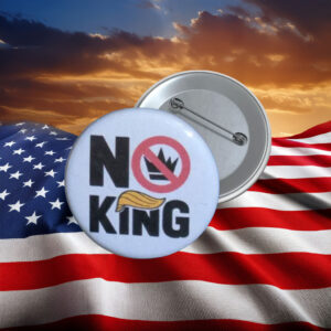No King Anti-Trump Protest Button Pin
