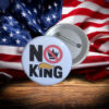 No King Anti-Trump Protest Button Pin