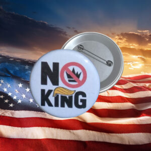 No King Anti-Trump Protest Button Pin