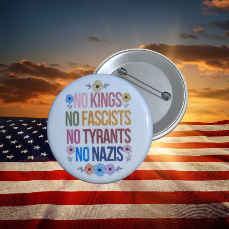 No Kings No Fascists No Tyrants Protest Button Pin