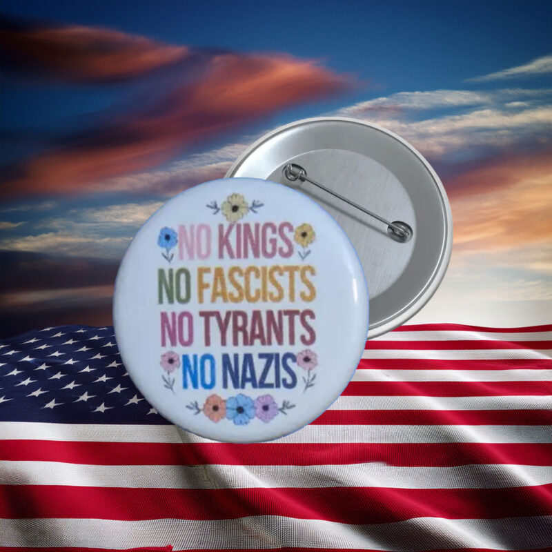 No Kings No Fascists No Tyrants Protest Button Pin