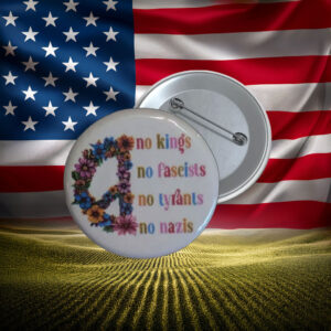 No Kings No Fascists No Tyrants Protest Pin