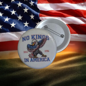 No Kings in America Since 1776 Eagle Button Pin