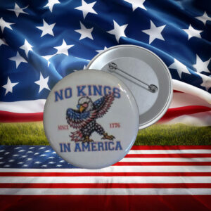 No Kings in America Since 1776 Eagle Button Pin