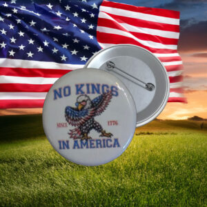 No Kings in America Since 1776 Eagle Button Pin