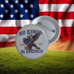 No Kings in America Since 1776 Eagle Button Pin