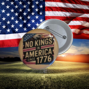 No Kings in America Since 1776 Patriotic Protest Pin