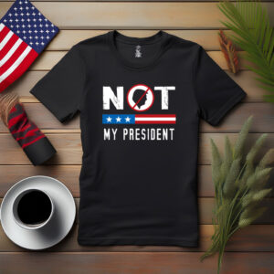 Not My President Patriotic Protest Shirt