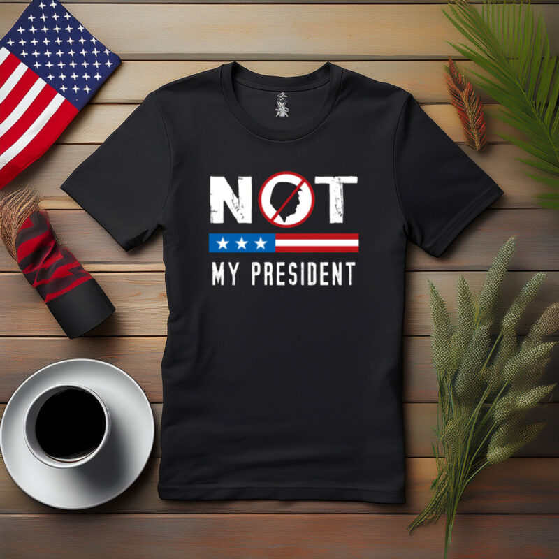 Not My President Patriotic Protest Shirt