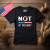 Not My President Patriotic Protest Shirt