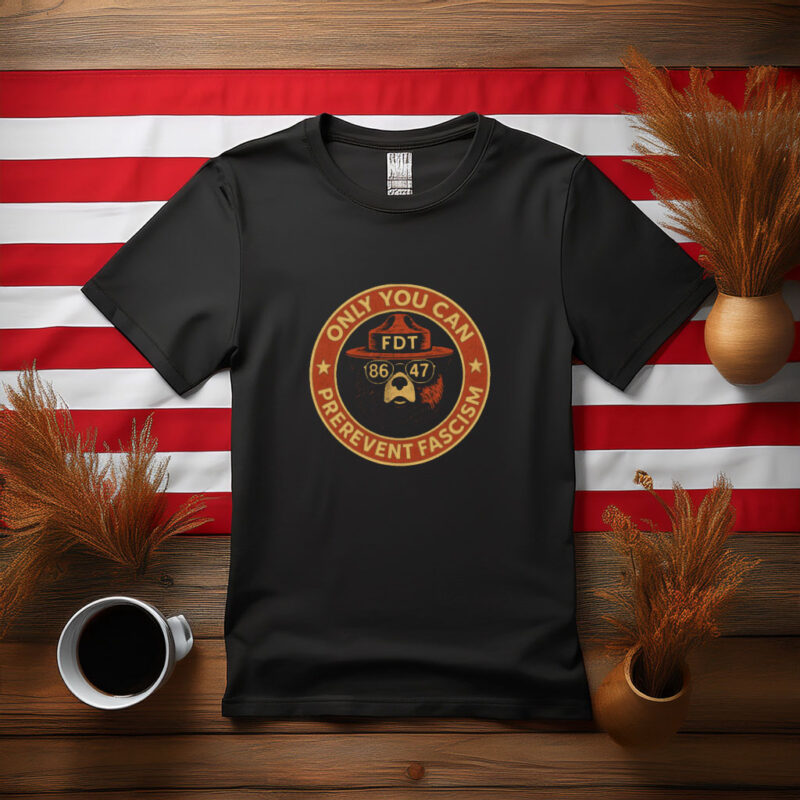 Only You Can Prevent Fascism FDT 8647 Bear 2026 Shirt