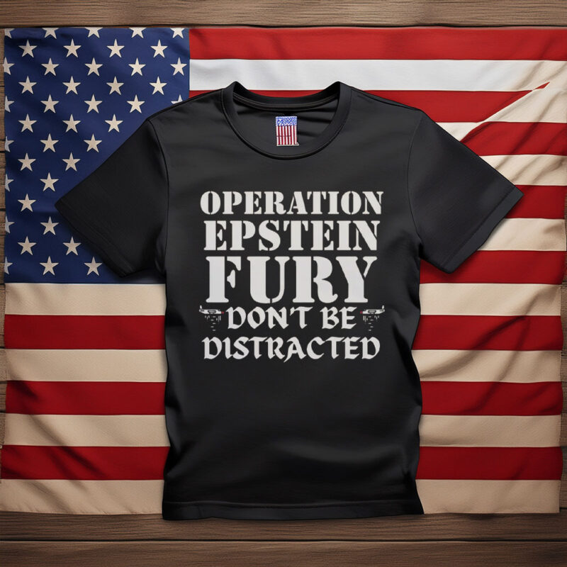 Operation Epstein Fury Don’t Be Distracted Shirt