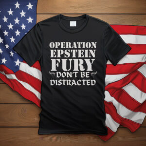 Operation Epstein Fury Don’t Be Distracted Shirt