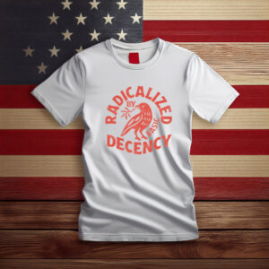 Radicalized by Basic Decency Political Shirt