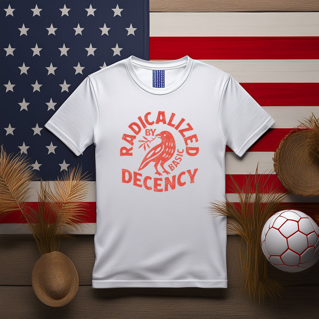 Radicalized by Basic Decency Political Shirt