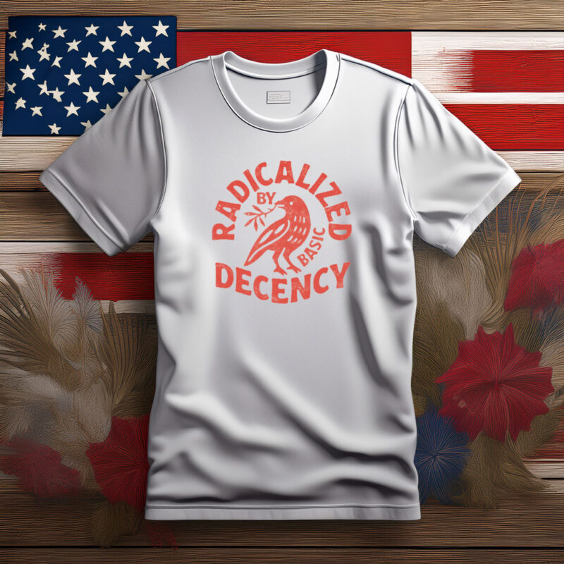 Radicalized by Basic Decency Political Shirt