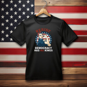 Resist Democracy Has No Kings Rosie Protest Shirt