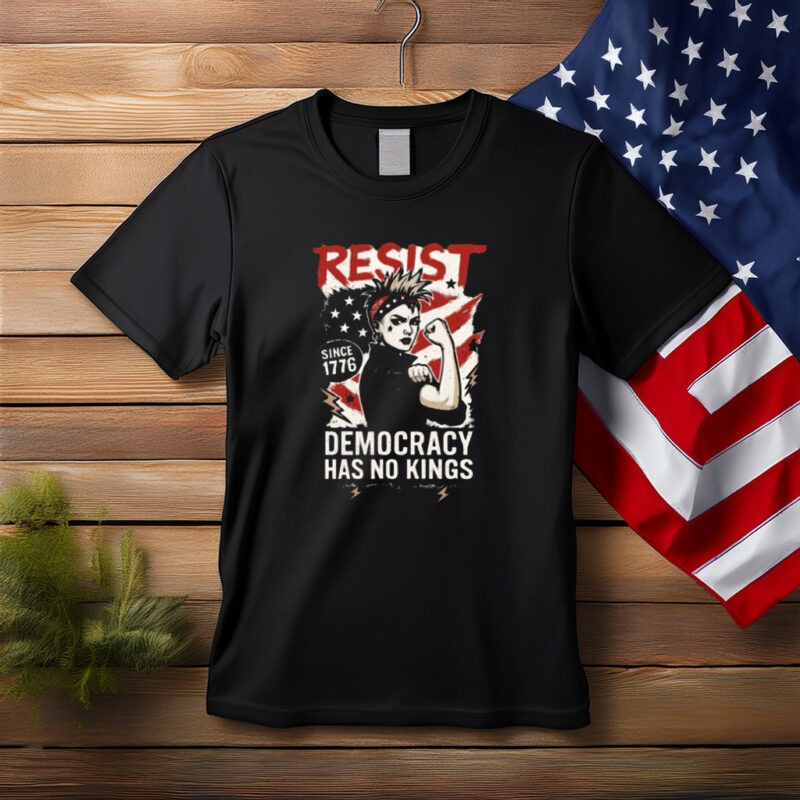 Resist Democracy Has No Kings Since 1776 Shirt