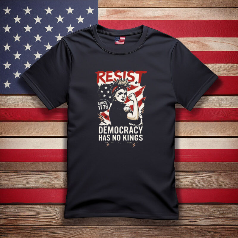 Resist Democracy Has No Kings Since 1776 Shirt