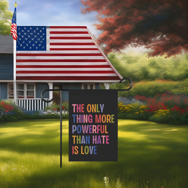 The Only Thing More Powerful Than Hate Is Love Yard Garden House Flag