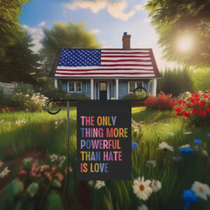 The Only Thing More Powerful Than Hate Is Love Yard Garden House Flag