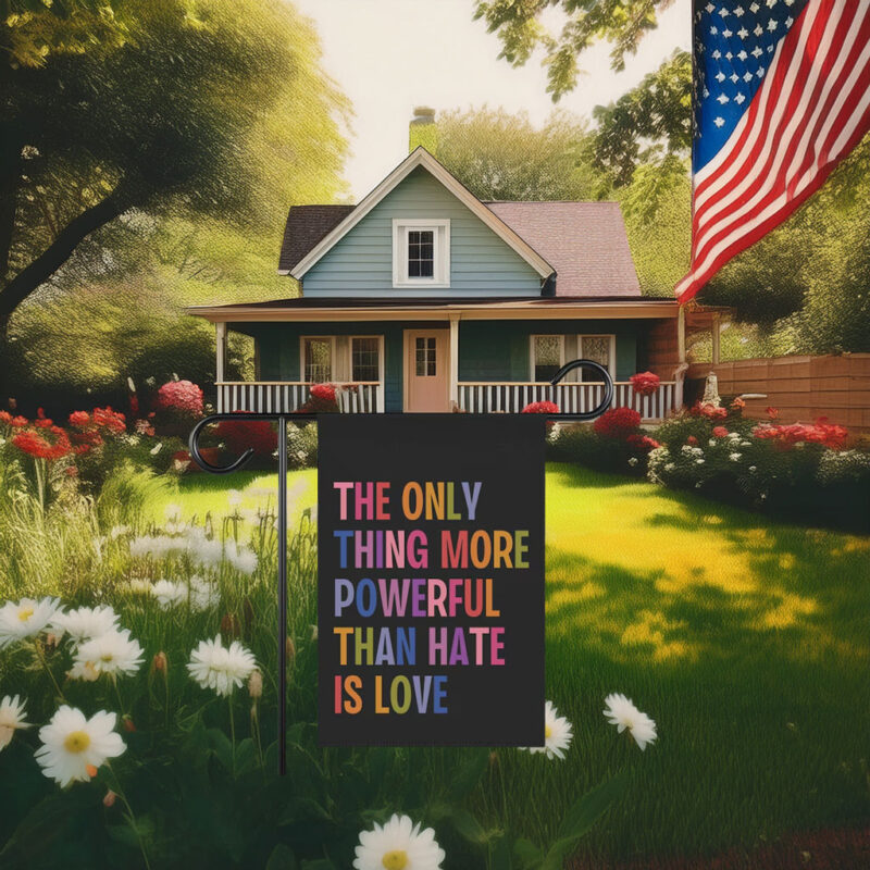 The Only Thing More Powerful Than Hate Is Love Yard Garden House Flag