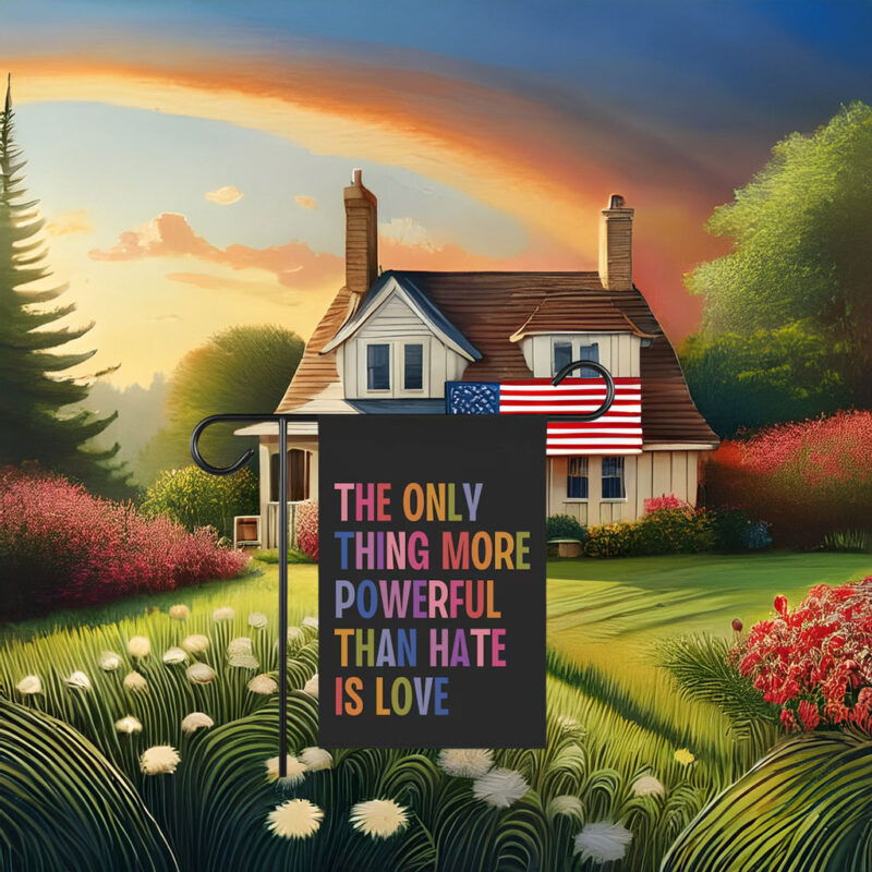 The Only Thing More Powerful Than Hate Is Love Yard Garden House Flag