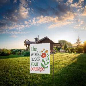 The World Needs Your Courage and Our Rage Floral Garden Flag