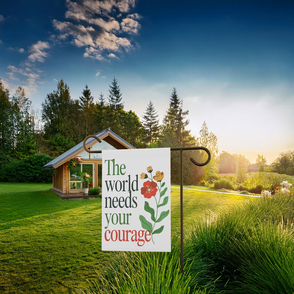 The World Needs Your Courage and Our Rage Floral Garden Flag