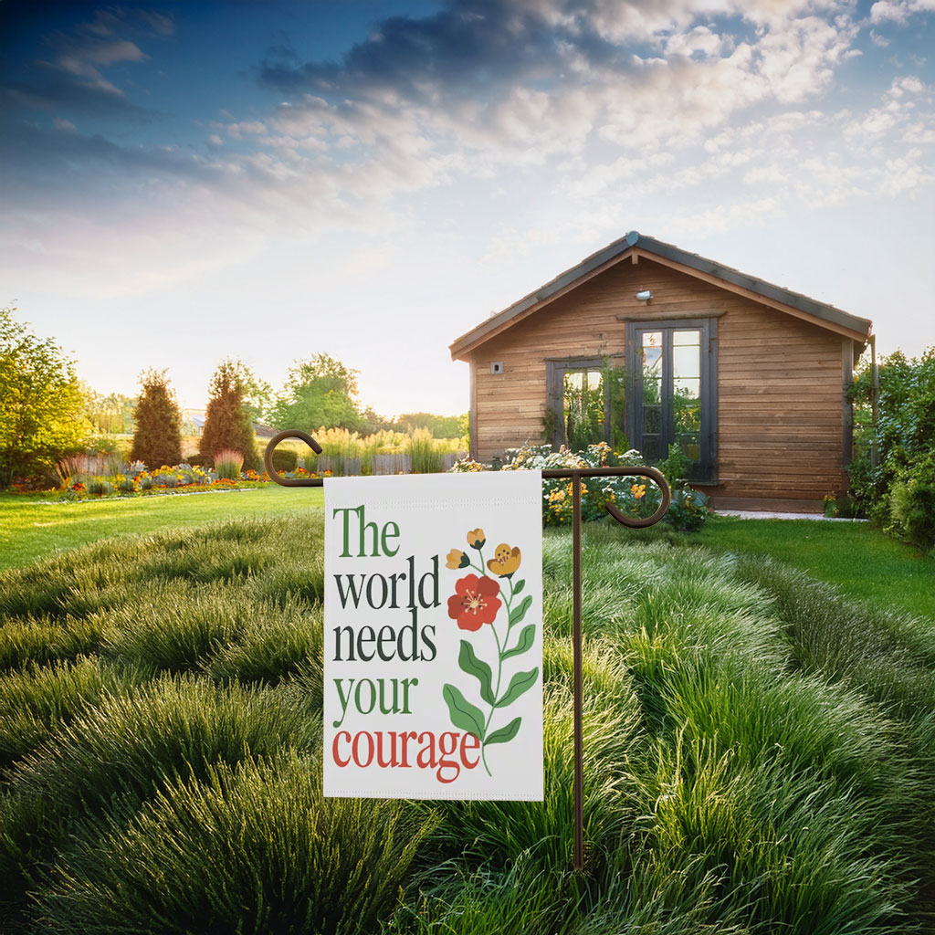 The World Needs Your Courage and Our Rage Floral Garden Flag