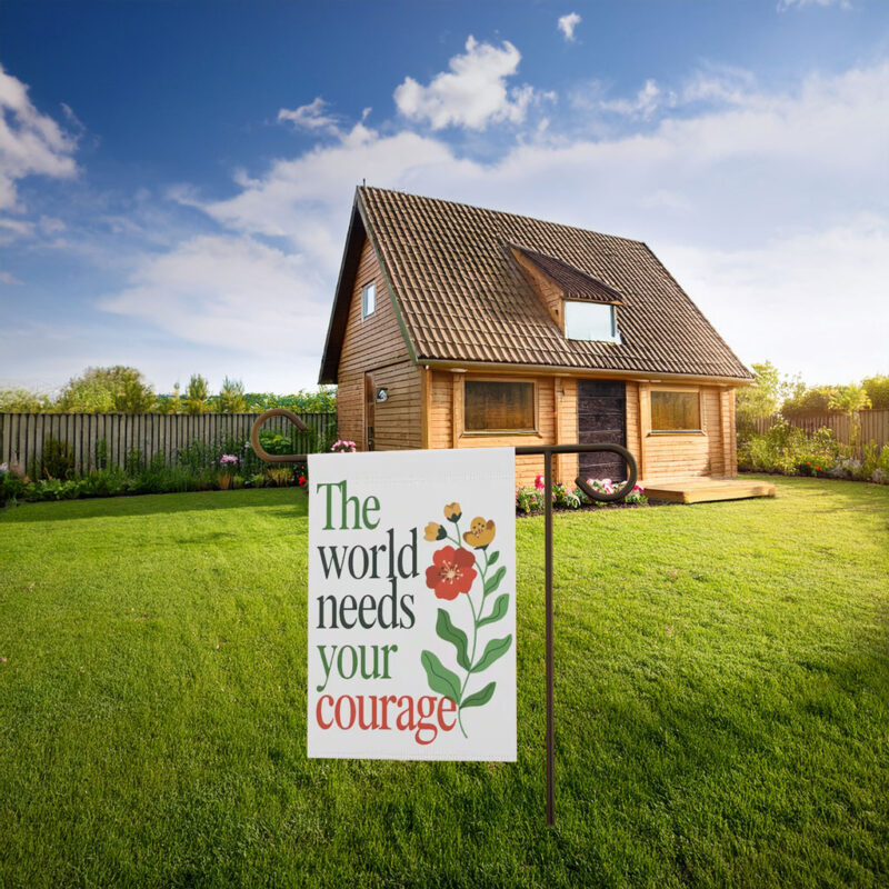 The World Needs Your Courage and Our Rage Floral Garden Flag