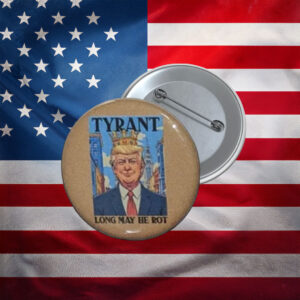 Tyrant Long May He Rot Anti-Trump Button Pin