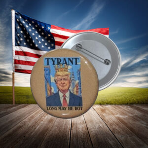 Tyrant Long May He Rot Anti-Trump Button Pin