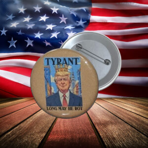 Tyrant Long May He Rot Anti-Trump Button Pin