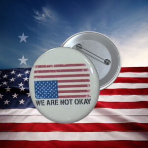 We Are Not Okay American Flag Protest Button Pin