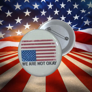 We Are Not Okay American Flag Protest Button Pin