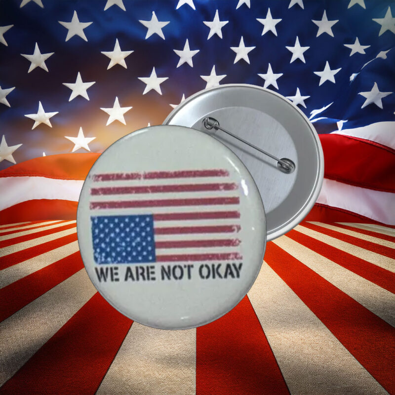 We Are Not Okay American Flag Protest Button Pin