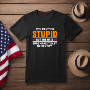 You Can’t Fix Stupid But the Hats Help Political Shirt